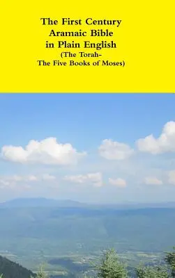 La Bible araméenne du premier siècle en anglais (La Torah - Les cinq livres de Moïse) - The First Century Aramaic Bible in Plain English (The Torah-The Five Books of Moses)