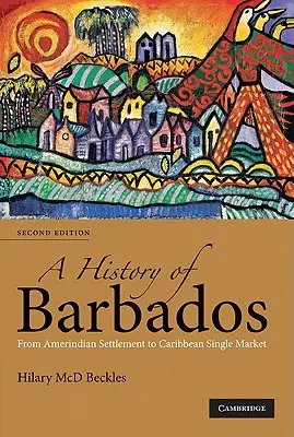 Une histoire de la Barbade : Du peuplement amérindien au marché unique caribéen - A History of Barbados: From Amerindian Settlement to Caribbean Single Market