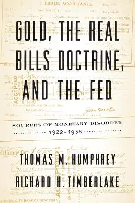 L'or, la doctrine des billets réels et la Fed : Les sources du désordre monétaire, 1922-1938 - Gold, the Real Bills Doctrine, and the Fed: Sources of Monetary Disorder, 1922-1938