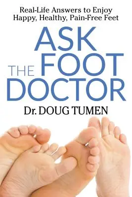 Demandez au docteur des pieds : Des réponses concrètes pour des pieds heureux, sains et sans douleur. - Ask the Foot Doctor: Real-Life Answers to Enjoy Happy, Healthy, Pain-Free Feet