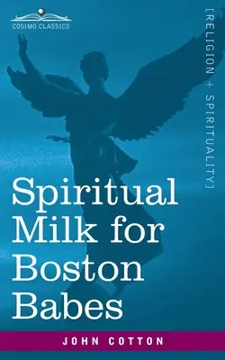 Spiritual Milk for Boston Babes : In Either England : Le lait spirituel pour les enfants de Boston : dans l'une ou l'autre Angleterre : tiré des seins des deux Testaments pour la nourriture de leur âme, mais peut être d'une même utilité pour les enfants de Boston : dans l'une ou l'autre Angleterre. - Spiritual Milk for Boston Babes: In Either England: Drawn out of the Breasts of Both Testaments for Their Soul's Nourishment but May Be of Like Use to