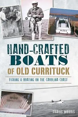 Bateaux artisanaux du vieux Currituck : Pêche et navigation sur la côte de Caroline - Hand-Crafted Boats of Old Currituck: Fishing & Boating on the Carolina Coast