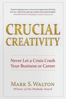 Créativité cruciale : Ne laissez jamais une crise ruiner votre entreprise ou votre carrière - Crucial Creativity: Never Let a Crisis Crash Your Business or Career