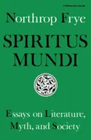 Spiritus Mundi : Essais sur la littérature, le mythe et la société - Spiritus Mundi: Essays on Literature, Myth, and Society