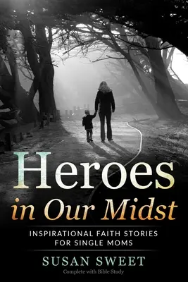 Des héros au milieu de nous : Histoires de foi inspirantes pour les mères célibataires - Heroes in Our Midst: Inspirational Faith Stories for Single Moms