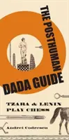 Le guide dada posthumain : Tzara et Lénine jouent aux échecs - The Posthuman Dada Guide: Tzara and Lenin Play Chess