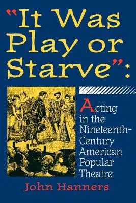 C'était jouer ou mourir de faim » : Jouer dans le théâtre populaire américain du XIXe siècle ». - it Was Play or Starve