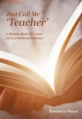 Appelez-moi « professeur » : Un mémoire sur ma carrière d'éducateur correctionnel - Just Call Me 'Teacher': A Memoir about My Career as a Correctional Educator