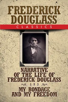 Les classiques de Frederick Douglass : Récit de la vie de Frederick Douglass et Ma servitude et ma liberté - Frederick Douglass Classics: Narrative of the Life of Frederick Douglass and My Bondage and My Freedom