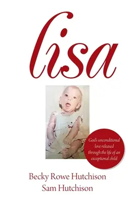 Lisa : L'amour inconditionnel de Dieu à travers la vie d'une enfant exceptionnelle - Lisa: God's Unconditional Love Released Through the Life of an Exceptional Child