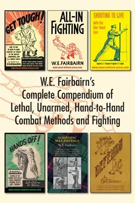 Compendium complet de W.E. Fairbairn sur les méthodes de combat létal, non armé, de main à main et de combat - W.E. Fairbairn's Complete Compendium of Lethal, Unarmed, Hand-to-Hand Combat Methods and Fighting