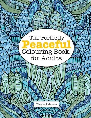 Le livre de coloriage parfaitement pacifique pour les adultes - The Perfectly PEACEFUL Colouring Book for Adults