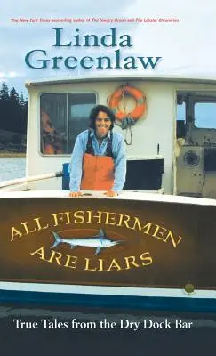 Tous les pêcheurs sont des menteurs : Histoires vraies du bar de la cale sèche - All Fishermen Are Liars: True Tales from the Dry Dock Bar