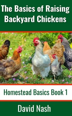 Les bases de l'élevage des poules de basse-cour : Guide du débutant pour vendre des œufs, élever, nourrir et dépecer des poulets - The Basics of Raising Backyard Chickens: Beginner's Guide to Selling Eggs, Raising, Feeding, and Butchering Chickens