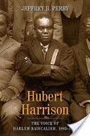 Hubert Harrison : La voix du radicalisme de Harlem, 1883-1918 - Hubert Harrison: The Voice of Harlem Radicalism, 1883-1918