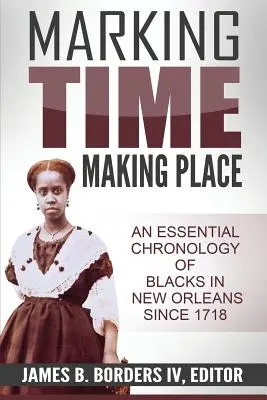 Marquer le temps, faire la place : Une histoire chronologique des Noirs à la Nouvelle-Orléans depuis 1718 - Marking Time, Making Place: A Chronological History of Blacks in New Orleans Since 1718