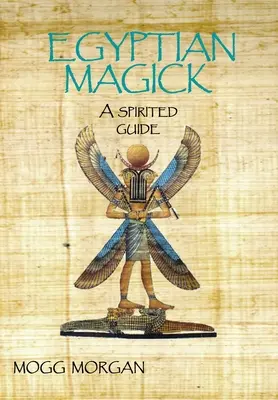 La magie égyptienne : Un guide spirituel - Egyptian Magick: A Spirited Guide