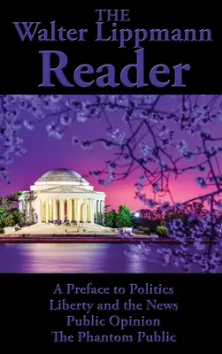 Le lecteur Walter Lippmann : Une préface à la politique, à la liberté et à l'actualité, à l'opinion publique, au public fantôme - The Walter Lippmann Reader: A Preface to Politics, Liberty and the News, Public Opinion, The Phantom Public