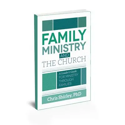 Le ministère de la famille et l'Eglise : Un guide pour les responsables de la pastorale familiale - Family Ministry and The Church: A Leader's Guide For Ministry Through Families