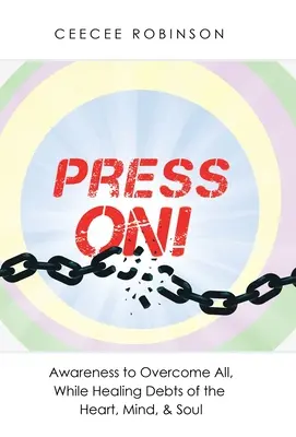 Pressez le pas ! Une prise de conscience pour tout surmonter, tout en guérissant les dettes du cœur, de l'esprit et de l'âme - Press On!: Awareness to Overcome All, While Healing Debts of the Heart, Mind, & Soul