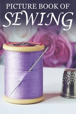 Livre d'images sur la couture : Pour les personnes âgées atteintes de démence [Livres d'images sur les passe-temps]. - Picture Book of Sewing: For Seniors with Dementia [Hobby Picture Books]