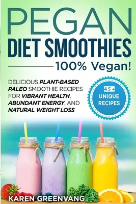 Smoothies Pegan Diet - 100% VEGAN ! Les recettes de smoothies paléo à base de plantes pour une santé éclatante, une énergie abondante et une perte de poids naturelle. - Pegan Diet Smoothies - 100% VEGAN!: Delicious Plant-Based Paleo Smoothie Recipes for Vibrant Health, Abundant Energy, and Natural Weight Loss