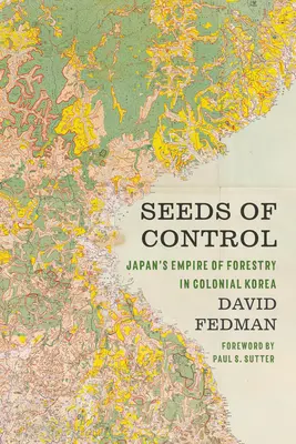 Les graines du contrôle : L'empire forestier du Japon dans la Corée coloniale - Seeds of Control: Japan's Empire of Forestry in Colonial Korea
