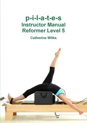 p-i-l-a-t-e-s Manuel du moniteur Reformer niveau 5 - p-i-l-a-t-e-s Instructor Manual Reformer Level 5