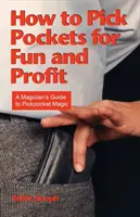 Comment faire les poches pour s'amuser et gagner de l'argent : Guide du magicien pour la magie du pickpocket - How to Pick Pockets for Fun and Profit: A Magician's Guide to Pickpocket Magic