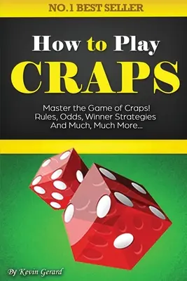 Comment jouer au Craps : Maîtriser le jeu de Craps. Règles, probabilités, stratégies gagnantes et bien plus encore...... - How to Play Craps: Master the Game of Craps. Rules, Odds, Winner Strategies and Much, Much More......