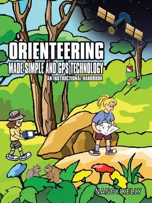 La course d'orientation en toute simplicité et la technologie GPS : Un manuel d'instruction - Orienteering Made Simple and GPS Technology: An Instructional Handbook
