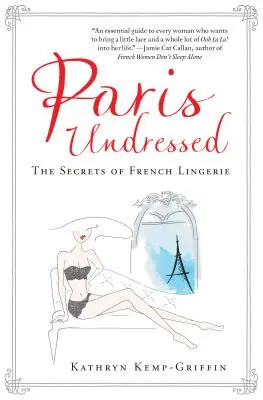 Paris déshabillé : Les secrets de la lingerie française - Paris Undressed: The Secrets of French Lingerie