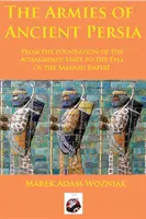 Les armées de la Perse antique : de la fondation de l'État achéménide à la chute de l'Empire sassanide - Armies of Ancient Persia: From the Founding of the Achaemenid State to the Fall of the Sasanid Empire