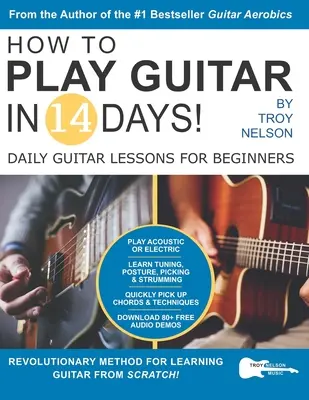 Comment jouer de la guitare en 14 jours : Leçons quotidiennes de guitare pour débutants - How to Play Guitar in 14 Days: Daily Guitar Lessons for Beginners