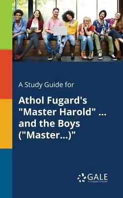 Un guide d'étude pour Master Harold ... and the Boys (Master...) d'Athol Fugard - A Study Guide for Athol Fugard's Master Harold ... and the Boys (Master...)