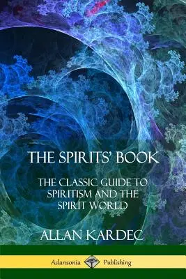 Le livre des esprits : Le guide classique du spiritisme et du monde des esprits - The Spirits' Book: The Classic Guide to Spiritism and the Spirit World