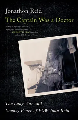 Le capitaine était médecin : La longue guerre et la paix précaire du prisonnier de guerre John Reid - The Captain Was a Doctor: The Long War and Uneasy Peace of POW John Reid