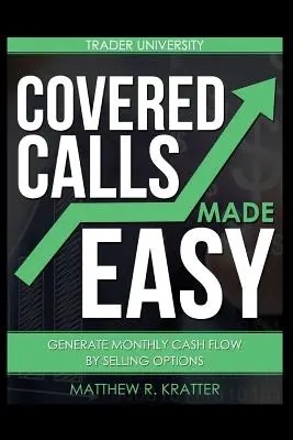 Covered Calls Made Easy : Générer des liquidités mensuelles en vendant des options - Covered Calls Made Easy: Generate Monthly Cash Flow by Selling Options