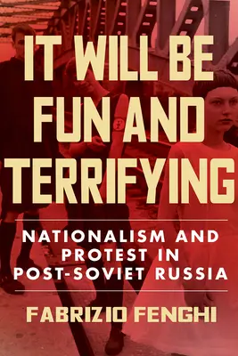 It Will Be Fun and Terrifying, 1 : Nationalism and Protest in Post-Soviet Russia (en anglais) - It Will Be Fun and Terrifying, 1: Nationalism and Protest in Post-Soviet Russia
