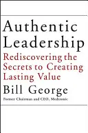 Le leadership authentique : Redécouvrir les secrets de la création de valeur durable - Authentic Leadership: Rediscovering the Secrets to Creating Lasting Value