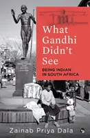 Ce que Gandhi n'a pas vu : Être Indien en Afrique du Sud - What Gandhi Didn't See: Being Indian in South Africa