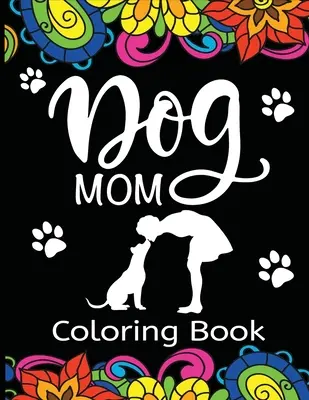 Dog Mom Coloring Book : Livre de coloriage pour adultes amusant, excentrique et unique pour tous ceux qui aiment leur bébé à fourrure. - Dog Mom Coloring Book: Fun, Quirky, and Unique Adult Coloring Book for Everyone Who Loves Their Fur Baby