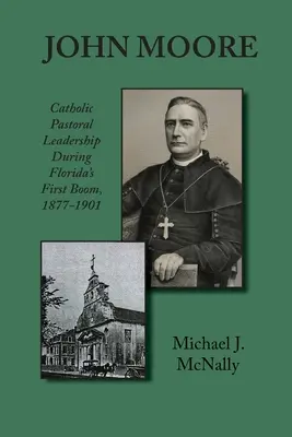 John Moore : Le leadership pastoral catholique pendant le premier boom de la Floride 1877-1901 - John Moore: Catholic Pastoral Leadership During Florida's First Boom 1877-1901