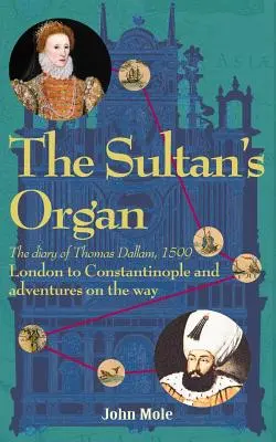 L'orgue du sultan : De Londres à Constantinople en 1599 et les aventures en chemin - The Sultan's Organ: London to Constantinople in 1599 and adventures on the way