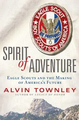 L'esprit d'aventure : Eagle Scouts et la construction de l'avenir de l'Amérique - Spirit of Adventure: Eagle Scouts and the Making of America's Future