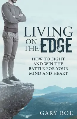 Living on the Edge : How to Fight and Win the Battle for Your Mind and Heart (Vivre à la limite : Comment combattre et gagner la bataille pour votre esprit et votre cœur) - Living on the Edge: How to Fight and Win the Battle for Your Mind and Heart