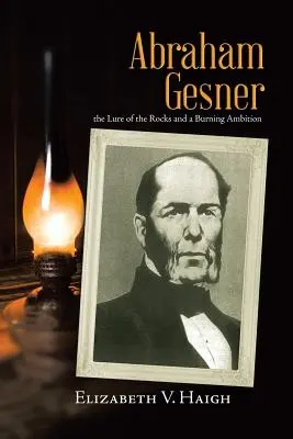 Abraham Gesner : l'attrait des rochers et une ambition brûlante - Abraham Gesner: the Lure of the Rocks and a Burning Ambition