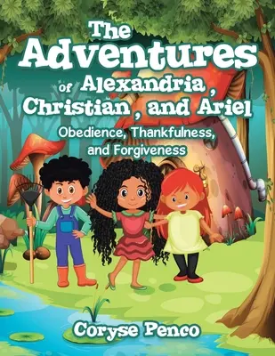 Les aventures d'Alexandrie, de Christian et d'Ariel : Obéissance, reconnaissance et pardon - The Adventures of Alexandria, Christian, and Ariel: Obedience, Thankfulness, and Forgiveness