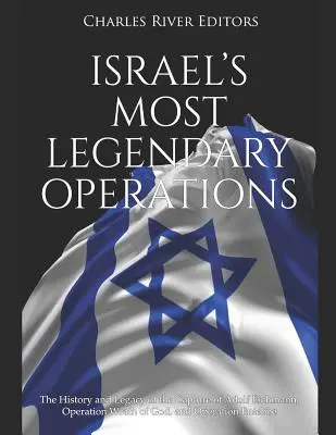 Les opérations les plus légendaires d'Israël : L'histoire et l'héritage de la capture d'Adolf Eichmann, de l'opération Colère de Dieu et de l'opération Entebbe. - Israel's Most Legendary Operations: The History and Legacy of the Capture of Adolf Eichmann, Operation Wrath of God, and Operation Entebbe