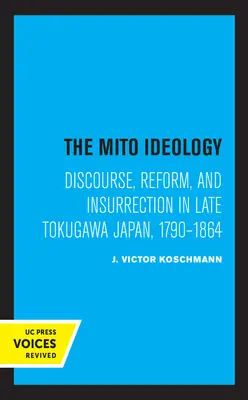 L'idéologie Mito : Discours, réforme et insurrection dans le Japon de la fin de la période Tokugawa, 1790-1864 - The Mito Ideology: Discourse, Reform, and Insurrection in Late Tokugawa Japan, 1790-1864